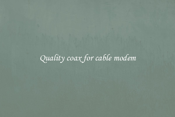 Quality coax for cable modem