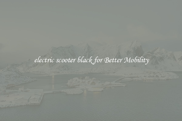 electric scooter black for Better Mobility