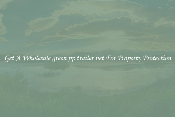 Get A Wholesale green pp trailer net For Property Protection