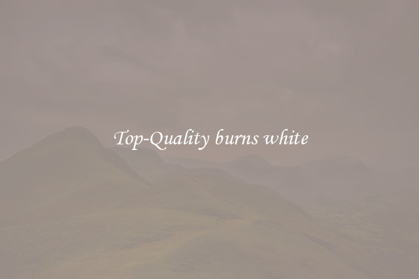 Top-Quality burns white