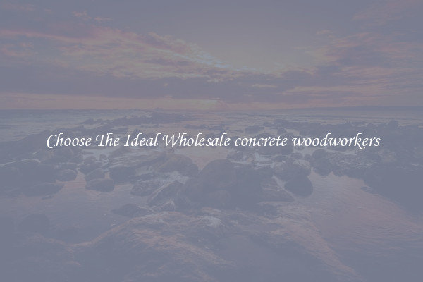 Choose The Ideal Wholesale concrete woodworkers