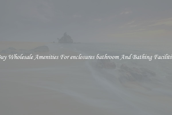 Buy Wholesale Amenities For enclosures bathroom And Bathing Facilities