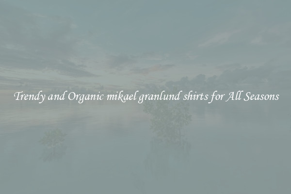 Trendy and Organic mikael granlund shirts for All Seasons