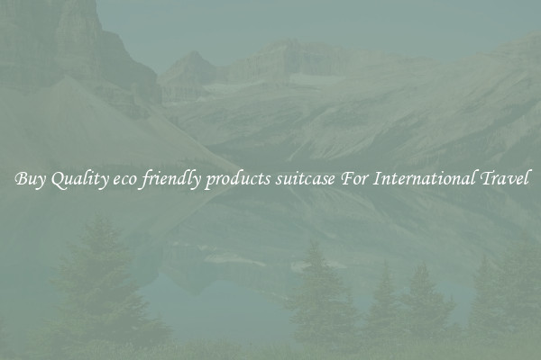 Buy Quality eco friendly products suitcase For International Travel