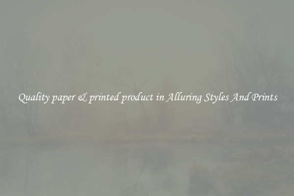 Quality paper & printed product in Alluring Styles And Prints