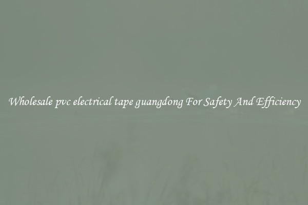 Wholesale pvc electrical tape guangdong For Safety And Efficiency