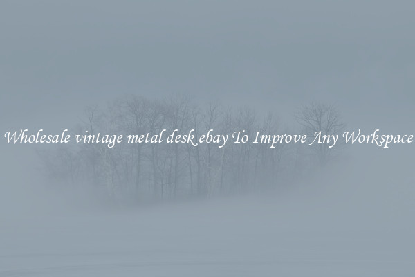 Wholesale vintage metal desk ebay To Improve Any Workspace
