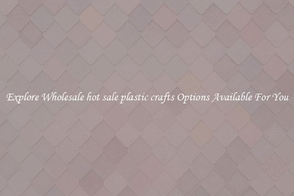 Explore Wholesale hot sale plastic crafts Options Available For You