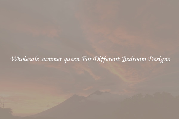 Wholesale summer queen For Different Bedroom Designs