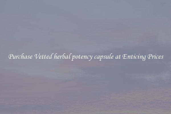 Purchase Vetted herbal potency capsule at Enticing Prices