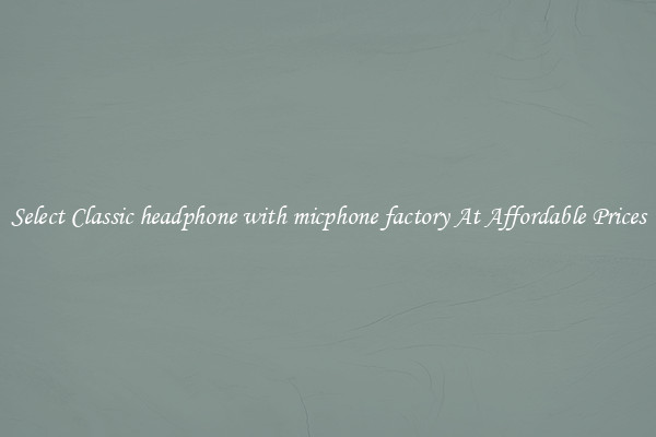 Select Classic headphone with micphone factory At Affordable Prices