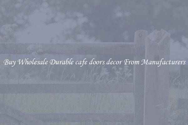 Buy Wholesale Durable cafe doors decor From Manufacturers