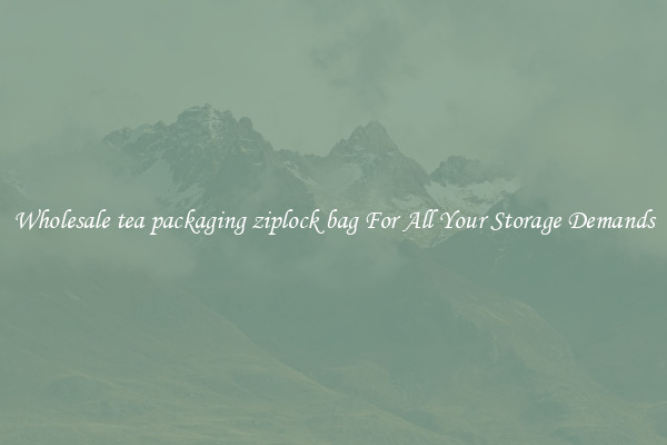 Wholesale tea packaging ziplock bag For All Your Storage Demands