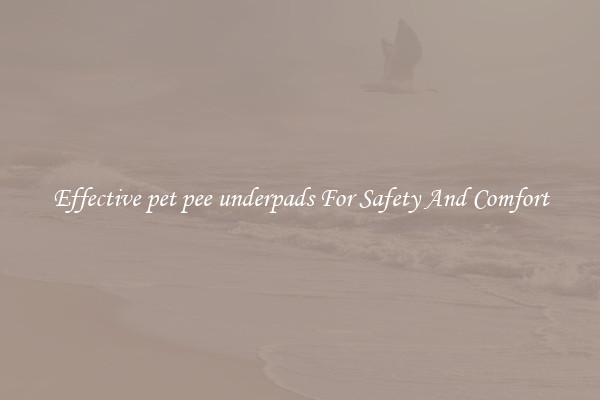 Effective pet pee underpads For Safety And Comfort