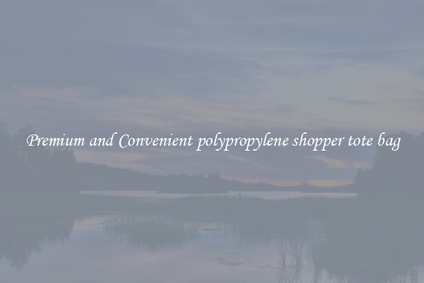 Premium and Convenient polypropylene shopper tote bag