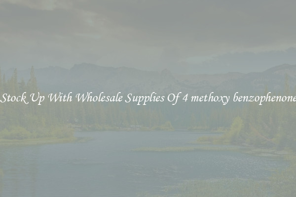 Stock Up With Wholesale Supplies Of 4 methoxy benzophenone