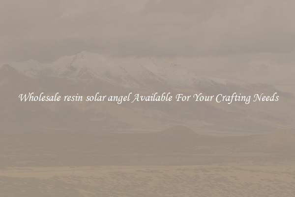 Wholesale resin solar angel Available For Your Crafting Needs
