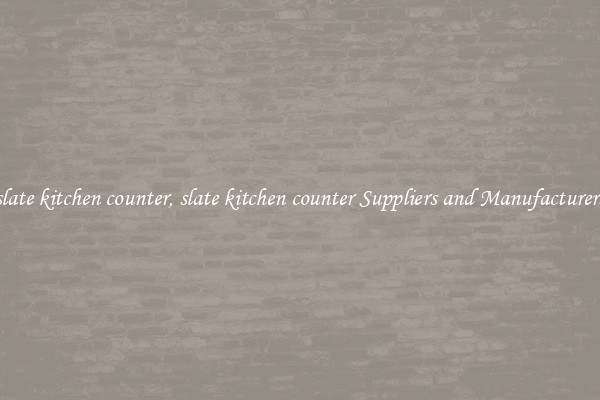 slate kitchen counter, slate kitchen counter Suppliers and Manufacturers