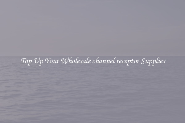Top Up Your Wholesale channel receptor Supplies