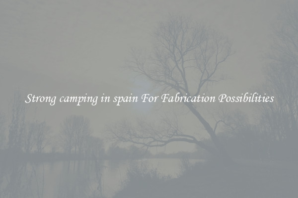 Strong camping in spain For Fabrication Possibilities