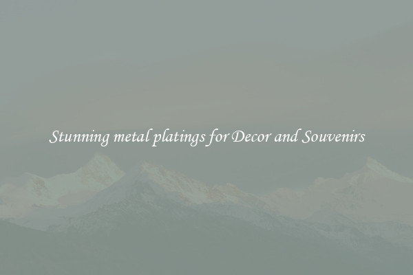 Stunning metal platings for Decor and Souvenirs