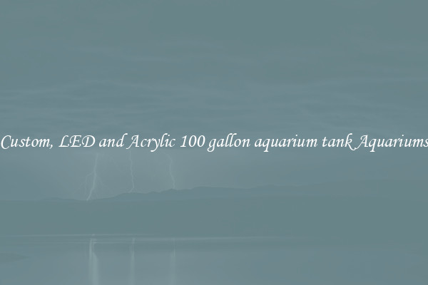 Custom, LED and Acrylic 100 gallon aquarium tank Aquariums