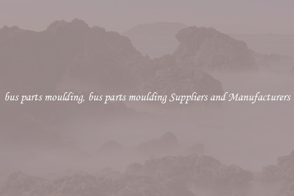 bus parts moulding, bus parts moulding Suppliers and Manufacturers