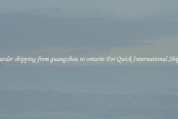 forwarder shipping from guangzhou to ontario For Quick International Shipping