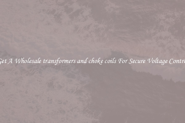 Get A Wholesale transformers and choke coils For Secure Voltage Control