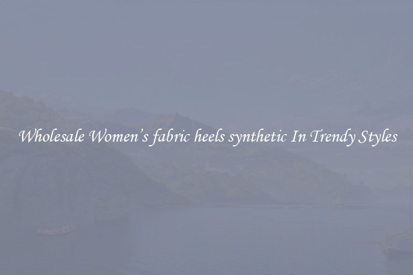 Wholesale Women’s fabric heels synthetic In Trendy Styles