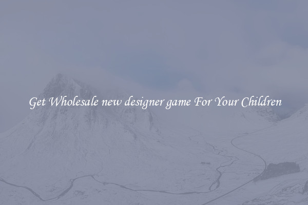 Get Wholesale new designer game For Your Children