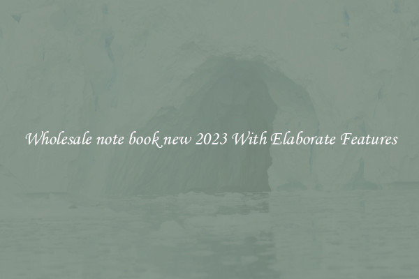 Wholesale note book new 2023 With Elaborate Features