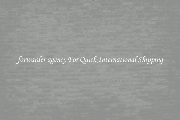 forwarder agency For Quick International Shipping