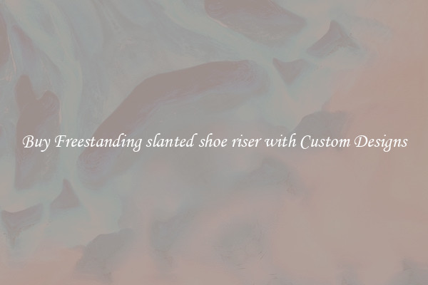 Buy Freestanding slanted shoe riser with Custom Designs