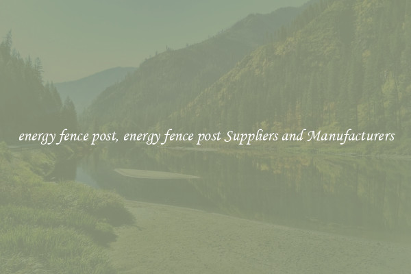 energy fence post, energy fence post Suppliers and Manufacturers