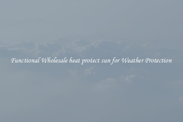 Functional Wholesale heat protect sun for Weather Protection 