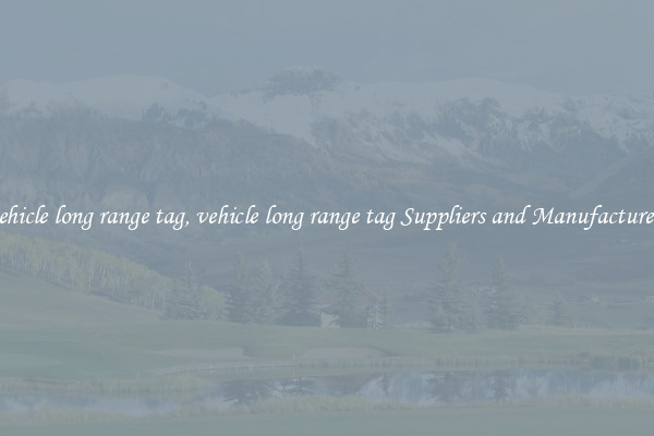 vehicle long range tag, vehicle long range tag Suppliers and Manufacturers