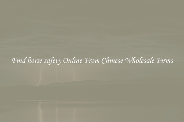 Find horse safety Online From Chinese Wholesale Firms