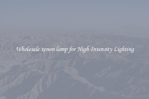 Wholesale xenon lamp for High-Intensity Lighting