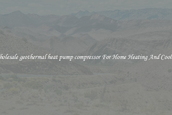 Wholesale geothermal heat pump compressor For Home Heating And Cooling