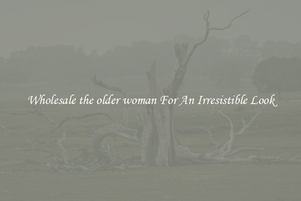 Wholesale the older woman For An Irresistible Look