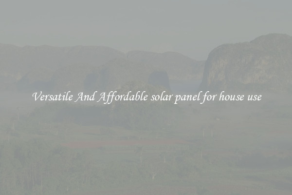 Versatile And Affordable solar panel for house use
