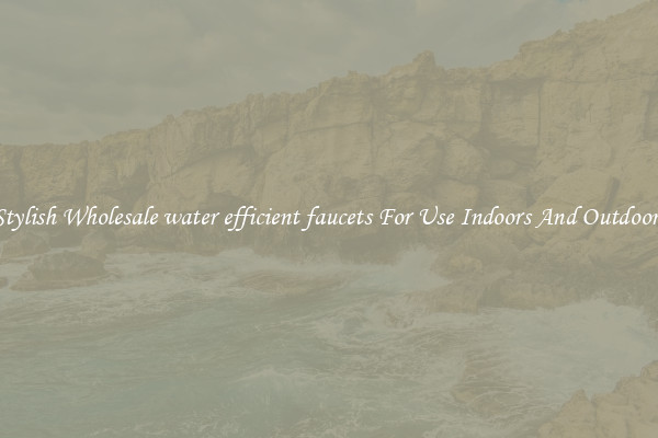 Stylish Wholesale water efficient faucets For Use Indoors And Outdoors
