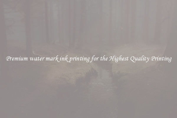 Premium water mark ink printing for the Highest Quality Printing
