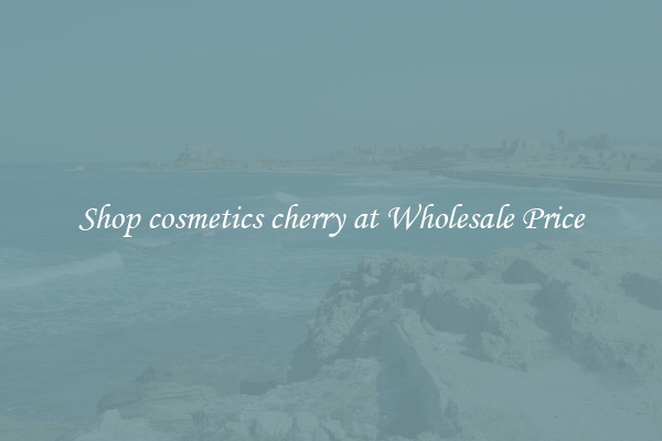 Shop cosmetics cherry at Wholesale Price