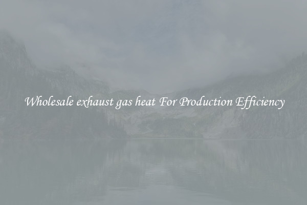 Wholesale exhaust gas heat For Production Efficiency