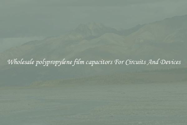 Wholesale polypropylene film capacitors For Circuits And Devices