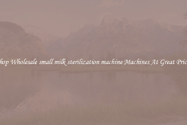 Shop Wholesale small milk sterilization machine Machines At Great Prices