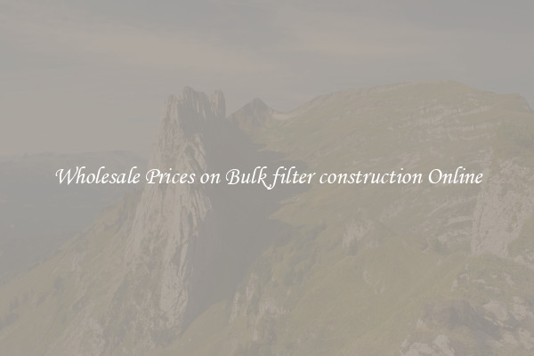 Wholesale Prices on Bulk filter construction Online