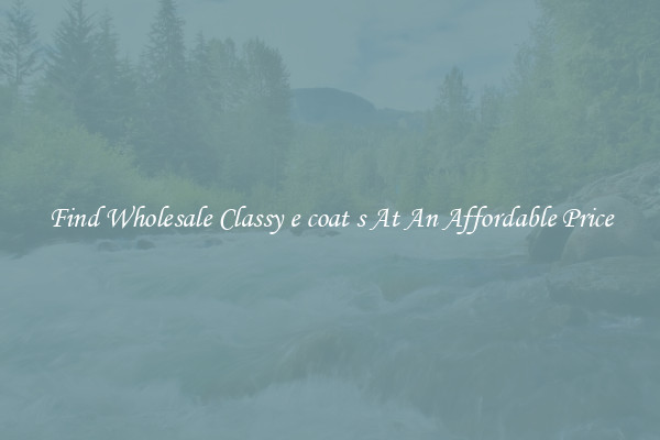 Find Wholesale Classy e coat s At An Affordable Price